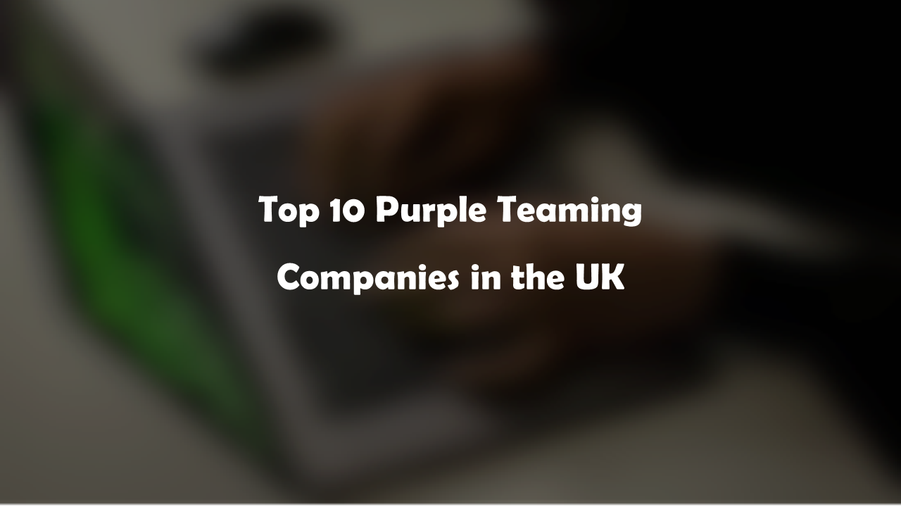 Top 10 Purple Teaming Companies in the UK